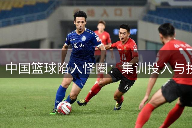 中国篮球陷入怪圈：集训投入与投射效率成反比