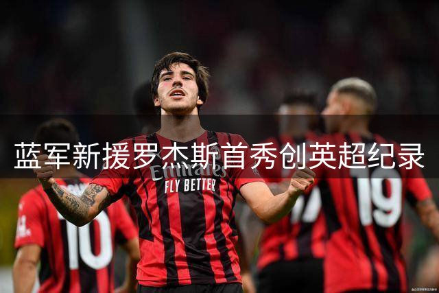 蓝军新援罗杰斯首秀创英超纪录